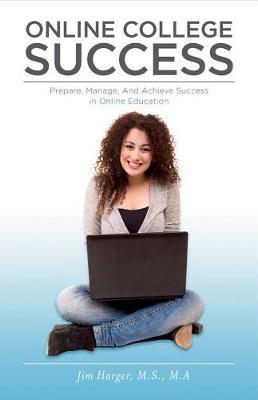 Online College Success: Prepare, Manage, And Achieve Success in Online Education