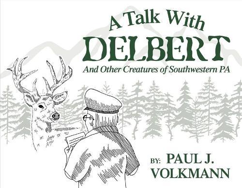 A Talk With Delbert: And Other Creatures of Southwestern Pennsylvania