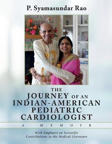 THE Journey of an Indian-American Pediatric Cardiologist - A Memoir: With Emphasis on Scientific Contributions to the Medical Literature