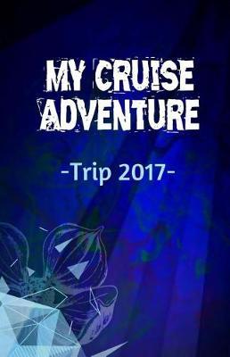 My Cruise Adventure Trip 2017: Lined Travel Journal for Memory Keeping