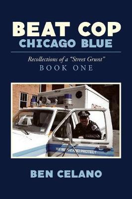 Beat Cop, Chicago Blue: Recollections of a Street Grunt Book One