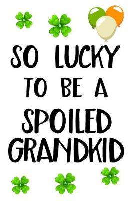 So Lucky To Be A Spoiled Grandkid: Saint Patricks Day Journal