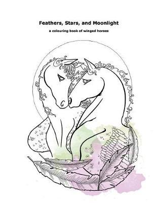 Feathers, Stars, and Moonlight: a colouring book of winged horses