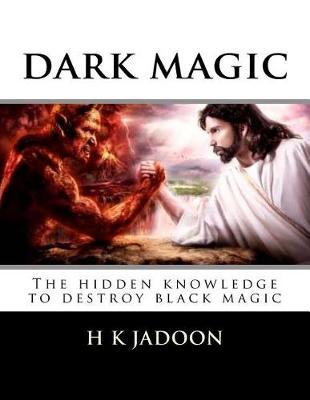 dark magic: The hidden knowledge to destroy black magic