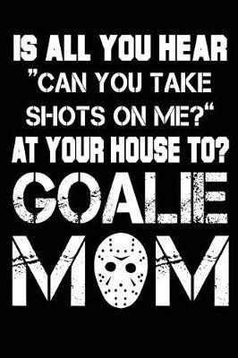 Is All You Hear Can You Take Shots on Me? at Your House Too: Hockey Parent Journal V4