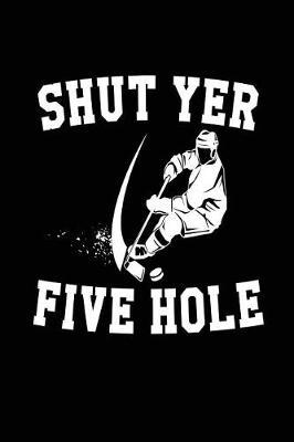 Shut Yer Five Hole: Journal Notebook School