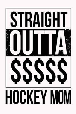 Straight Outta $$$$$ Hockey Mom: Hockey Parents Journal