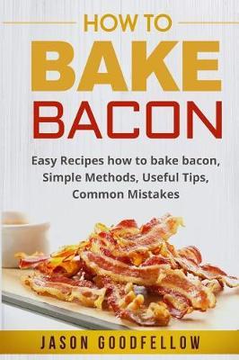 How to Bake Bacon: Easy Recipes How to Bake Bacon, Simple Methods, Useful Tips, Common Mistakes