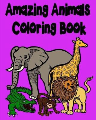 Amazing Animals Coloring Book: Lions, Elephants, Giraffes, Monkeys, Bears, Butterflies, Rabbits and Many More!!!