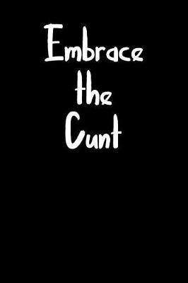 Embrace the Cunt: Blank Lined Journal