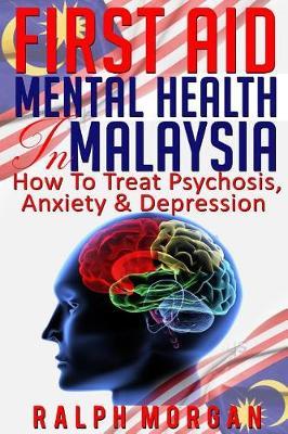 First Aid Mental Health in Malaysia: How To Treat Psychosis, Anxiety & Depression