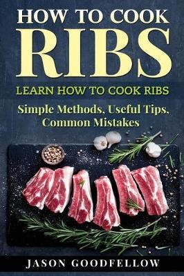 How to Cook Ribs: Learn How to Cook Ribs, Simple Methods, Useful Tips, Common Mistakes