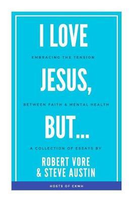 I Love Jesus, But...: Embracing the Tension between Faith and Mental Health
