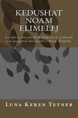 Kedushat Noam Elimelej: La Vida y Obra del Rebe Elimelej de Lizhenk