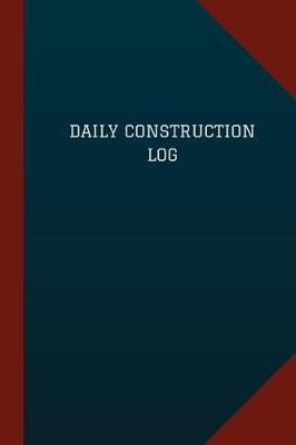 Daily Construction Log (Logbook, Journal - 124 Pages, 6 X 9): Daily Construction Logbook (Blue Cover, Medium)