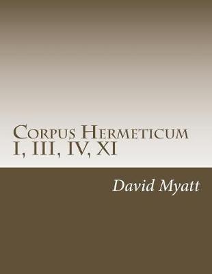 Corpus Hermeticum I, III, IV, XI: Translation and Commentary