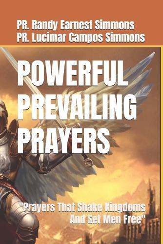 Powerful Prevailing Prayers: Prayers That Shake Kingdoms And Set Men Free