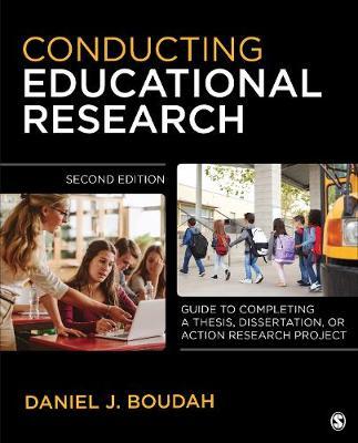 Conducting Educational Research: ""Guide to Completing a Thesis, Dissertation, or Action Research Project""