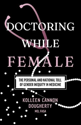 Doctoring While Female: The Personal and National Toll of Gender Inequity in Medicine