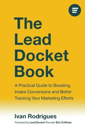 The Lead Docket Book: A Practical Guide to Boosting Intake Conversions and Better Tracking Your Marketing Efforts