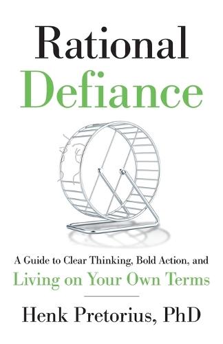 Rational Defiance: A Guide to Clear Thinking, Bold Action, and Living on Your Own Terms