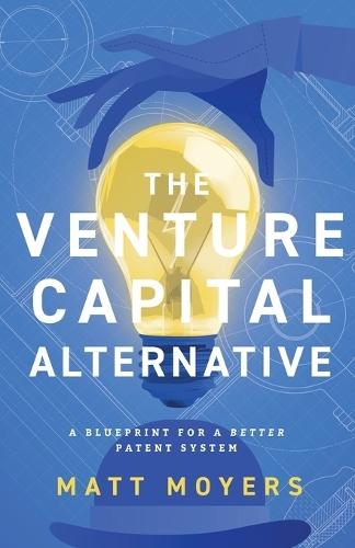 The Venture Capital Alternative: A Blueprint for a Better Patent System