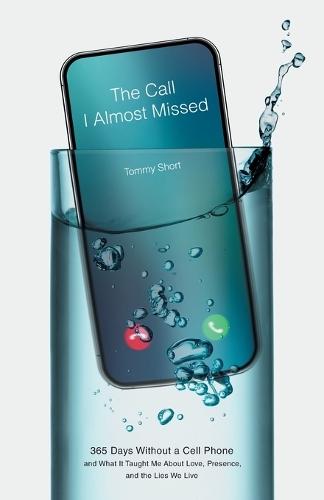 The Call I Almost Missed: 365 Days Without a Cell Phone and What It Taught Me About Love, Presence, and the Lies We Live