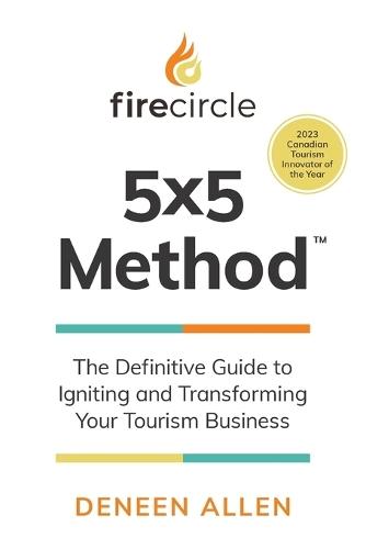 Firecircle 5x5 Method: The Definitive Guide to Igniting and Transforming Your Tourism Business