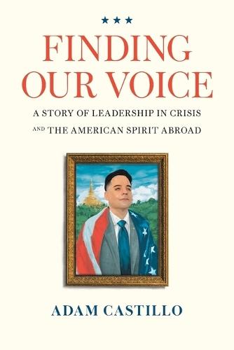 Finding Our Voice: A Story of Leadership in Crisis and the American Spirit Abroad