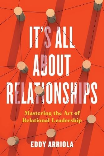 It's All About Relationships: Mastering the Art of Relational Leadership