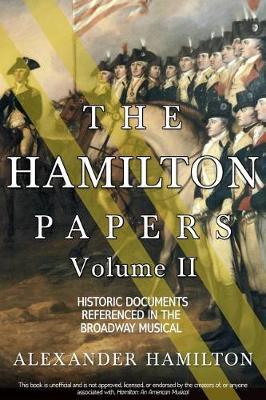 The Hamilton Papers: Volume 2: Historic Documents Referenced in the Broadway Musical