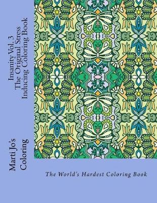 Insanity Vol. 3 - The Original Stress Inducing Coloring Book: The World's Hardest Coloring Book