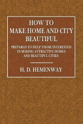 How to Make Home and City Beautiful: Prepared to Help Those Interested in Making Attractive Homes and Beautiful Cities