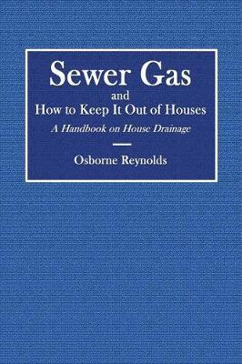 Sewer Gas and How to Keep It Out of Houses: A Handbook on House Drainage