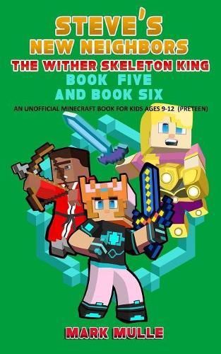 Steve's New Neighbors: The Wither Skeleton King, Book 5 and Book 6 (An Unofficial Minecraft Book for Kids Ages 9 - 12 (Preteen)