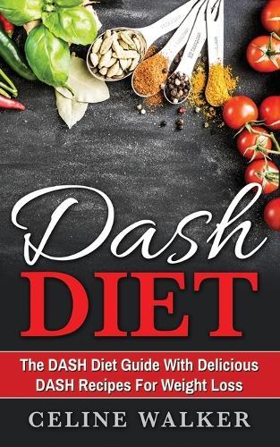 DASH Diet: The DASH Diet Guide with Delicious DASH Recipes for Weight Loss