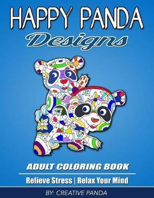 Happy Panda Designs Adult Coloring Book: Relieve Stress, Relax Your Mind, and Creatively Color Wildlife Panda Animals (Mandala, Scenic, Flowers, Swirls, and More)