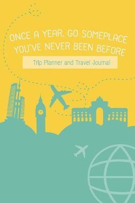 Once a Year, Go Someplace You've Never Been Before: Travel Planning Journal-Packing Planner & Checklist