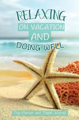 Relaxing on Vacation and Doing Well -Trip Planner and Travel Journal: Vacation Packing Planner & Checklist