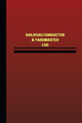 Railroad Conductor & Yardmaster Log (Logbook, Journal - 124 pages, 6 x 9 inches): Railroad Conductor & Yardmaster Logbook (Red Cover, Medium)