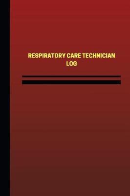 Respiratory Care Technician Log (Logbook, Journal - 124 Pages, 6 X 9 Inches): Respiratory Care Technician Logbook (Red Cover, Medium)