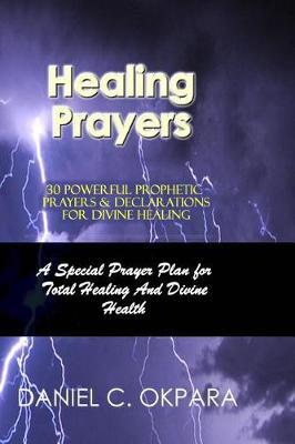 Healing Prayers: 30 Powerful Prophetic Prayers & Declarations For Divine Healing: A Special Prayer Plan for Instant Total Healing & Divine Health