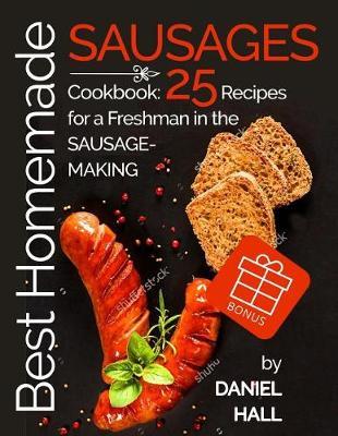 Best homemade sausages.Cookbook: 25 recipes for a freshman in the sausage-making. (Full Color)