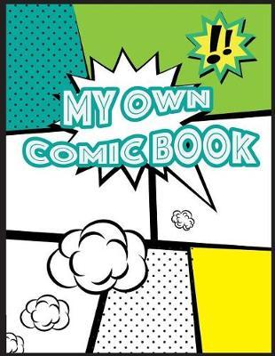 My Own Comic Book: Create Your Own Comic Strips from Start to Finish (Large Print 8.5 x 11  120 Pages)