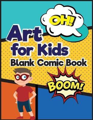 Art for Kids Blank Comic Book: Art for Kids Comic Strips - Comic Book Drawing Templates (Large Print 8.5x 11 120 Pages)
