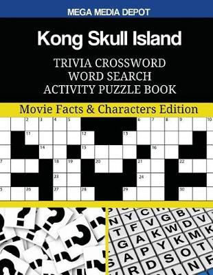 Kong Skull Island Trivia Crossword Word Search Activity Puzzle Book: Movie Facts & Characters Edition