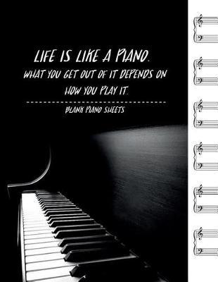 Life is like a piano. What you get out of it depends on how you play it: Manuscript Paper For Inspiration And Composition (120 Pages/ 8.5x11/12 Staff)