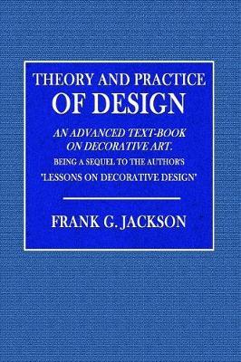 Theory and Practice Design: An Advanced Text-Book on Decorative Art