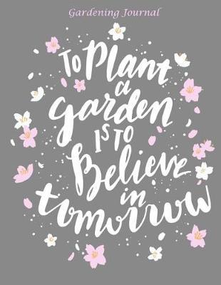 Gardening Journal: To Plant a Garden Is to Believe in Tomorrow: Garden Planning Journal