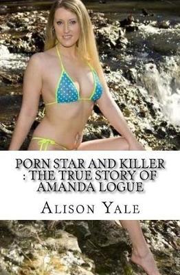 Porn Star and Killer: The True Story of Amanda Logue